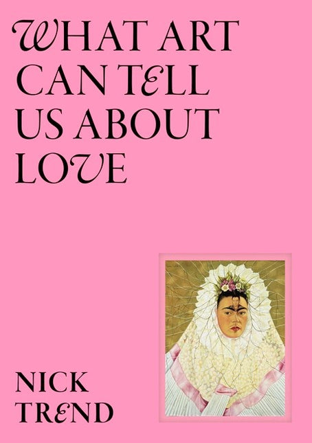 What Art Can Tell Us About Love by Nick Trend (PRE-ORDER)