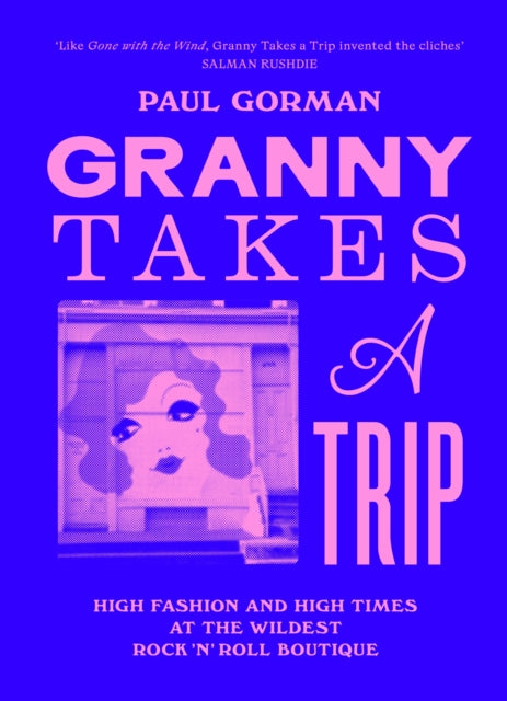 Granny Takes a Trip: High Fashion and High Times at the Wildest Rock 'n' Roll Boutique by Paul Gorman