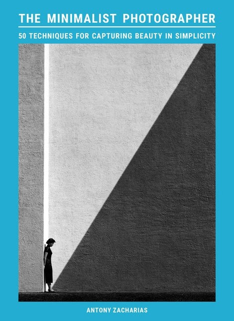 The Minimalist Photographer: 50 techniques for capturing beauty in simplicity by Antony Zacharias (PRE-ORDER)
