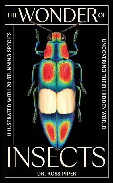 The Wonder of Insects: Uncovering their Hidden World: Fully Illustrated with 70 Stunning Species by Ross Piper