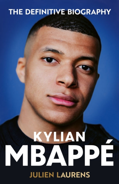 Kylian Mbappe: The Definitive Biography of the World Cup Star by Julien Laurens