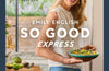 So Good Express: Quick, nutritious food for a busy life by Emily English