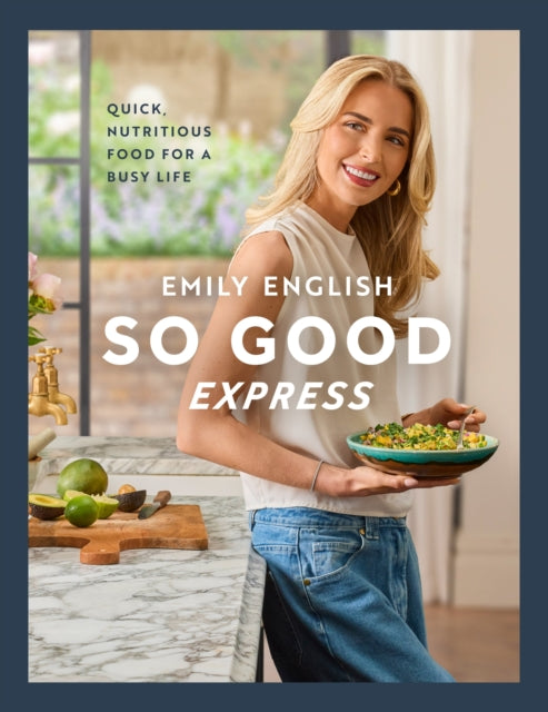 So Good Express: Quick, nutritious food for a busy life by Emily English