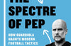 The Spectre of Pep: How Guardiola Haunts Modern Football Tactics by Jon Mackenzie