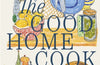 The Good Home Cook: 100 timeless recipes every home cook needs by Esther Clark
