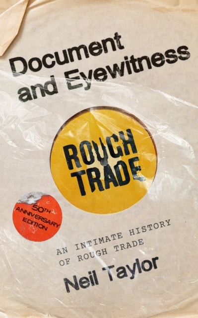 Document and Eyewitness: An Intimate History of Rough Trade by Neil Taylor