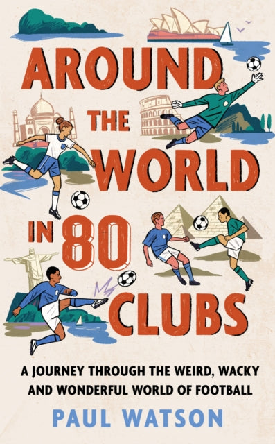 Around the World in 80 Clubs: A Journey Through the Weird, Wacky and Wonderful World of Football by Paul Watson