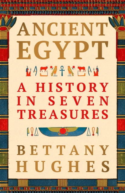 Ancient Egypt: A History in Seven Treasures by Bettany Hughes