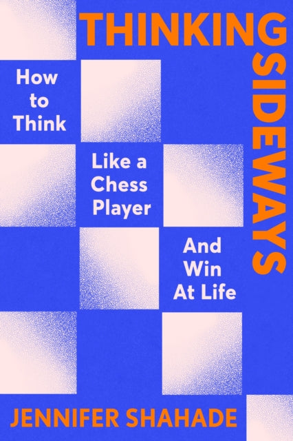 Thinking Sideways: How to Think Like a Chess Player and Win at Life by Jennifer Shahade