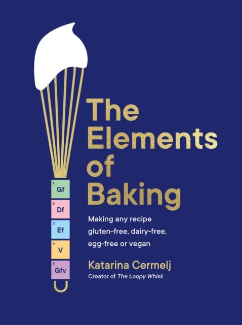 The Elements of Baking : Making any recipe gluten-free, dairy-free, egg-free or vegan (The art and science of baking ANY recipe) by Katarina Cermelj