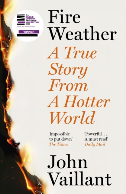 Fire Weather: A True Story from a Hotter World - Winner of the Baillie Gifford Prize for Non-Fiction by John Vaillant