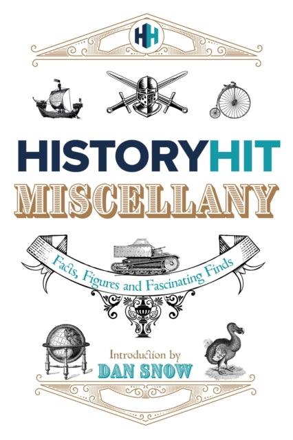 The History Hit Miscellany of Facts, Figures and Fascinating Finds introduced by Dan Snow by History Hit