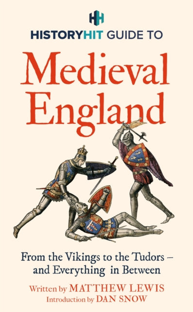 HISTORY HIT Guide to Medieval England : From the Vikings to the Tudors – and everything in between by History Hit