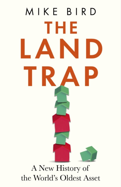 The Land Trap: A New History of the World's Oldest Asset by Mike Bird
