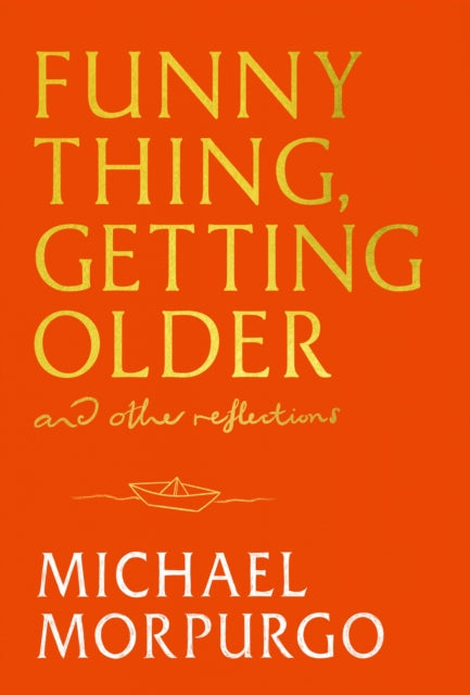 Funny Thing, Getting Older: Reflections on life, storytelling and wonder by Michael Morpurgo (SIGNED)
