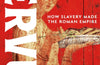 Servus: How Slavery Made the Roman Empire by Emma Southon