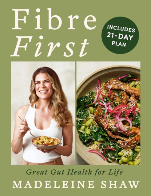 Fibre First: Great Gut Health for Life - includes a 21-day plan by Madeleine Shaw