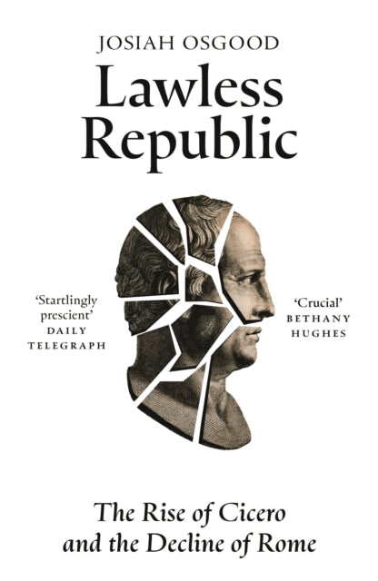 Lawless Republic: The Rise of Cicero and the Decline of Rome by Josiah Osgood