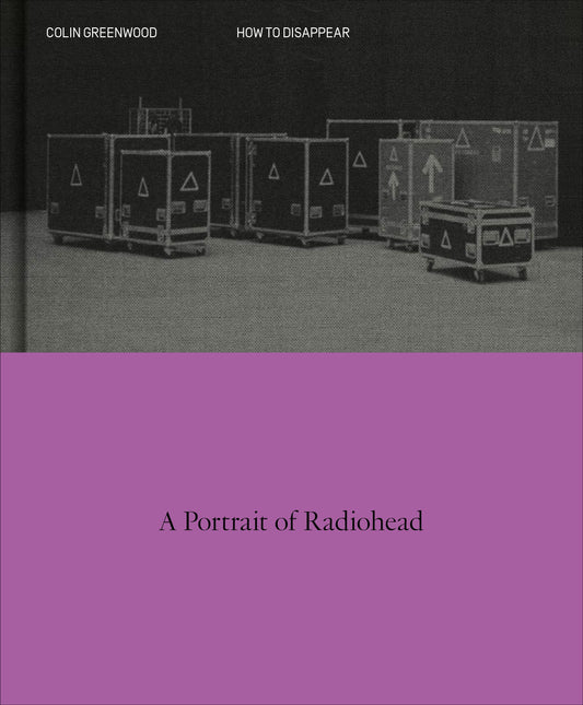 How To Disappear: A Portrait of Radiohead by Colin Greenwood (SIGNED SLIP-CASE EDITION)