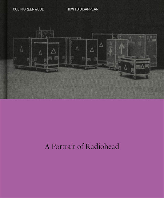 How To Disappear: A Portrait of Radiohead by Colin Greenwood (PRE-ORDER, SIGNED SLIP-CASE EDITION)