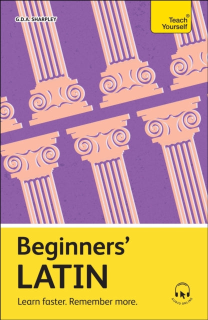 Beginners' Latin : Learn faster. Remember more. by G D A Sharpley