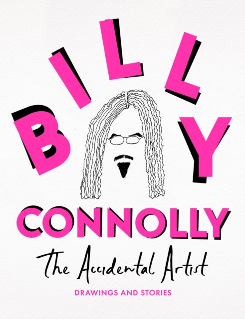 The Accidental Artist: Drawings & Stories from the Nation's Favourite Comedian by Billy Connolly