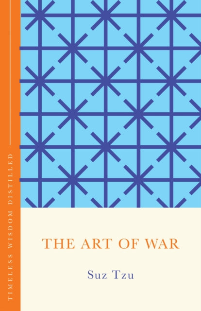 The Art of War: Timeless Wisdom Distilled by Sun Tzu