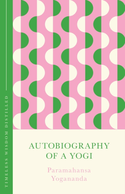 Autobiography of a Yogi: Timeless Wisdom Distilled by Paramahansa Yogananda (PRE-ORDER)