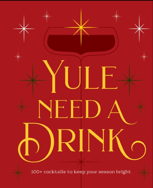 Yule Need a Drink : 100+ Cocktails to Keep Your Season Bright (PRE-ORDER)