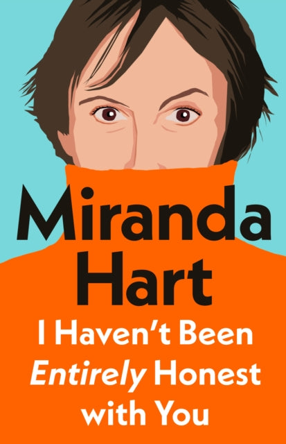 I Haven’t Been Entirely Honest with You by Miranda Hart