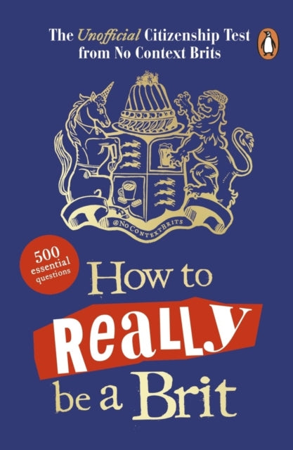 How to Really be a Brit: The Unofficial Citizenship Test by No Context Brits