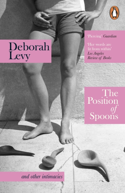 The Position of Spoons: and other intimacies by Deborah Levy (PRE-ORDER)