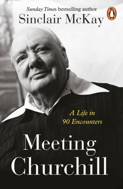 Meeting Churchill: A Life in 90 Encounters by Sinclair McKay (SIGNED)
