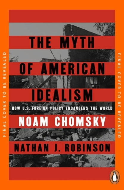 The Myth of American Idealism: How U.S. Foreign Policy Endangers the World by Noam Chomsky & Nathan J. Robinson (PRE-ORDER)