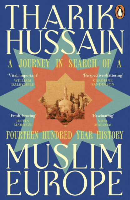 Muslim Europe: A Journey in Search of a Fourteen Hundred Year History by Tharik Hussain