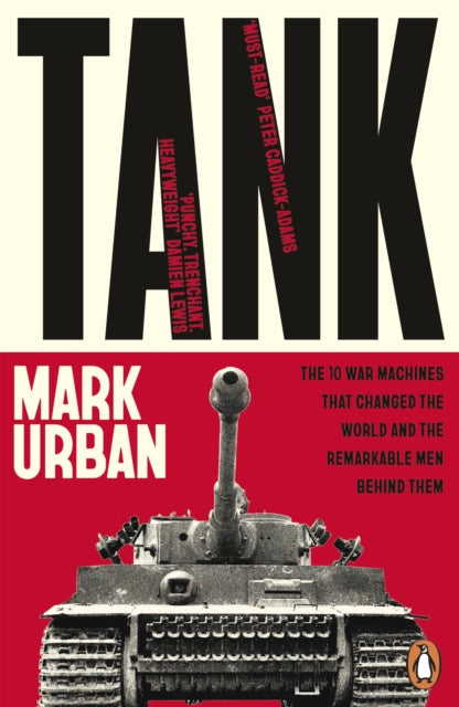 Tank: The 10 War Machines That Changed the World and the Remarkable Men Behind Them by Mark Urban
