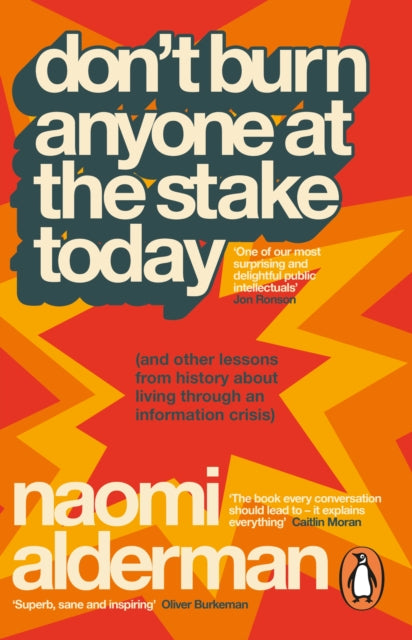 Don’t Burn Anyone at the Stake Today: (and other lessons from history about living through an information crisis) by Naomi Alderman