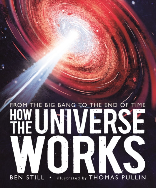 How the Universe Works: From the Big Bang to the End of Time by Ben Still (PRE-ORDER)