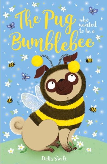 The Pug who wanted to be a Bumblebee by Bella Swift