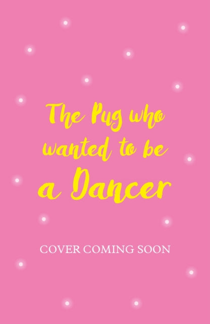 The Pug who wanted to be a Dancer by Bella Swift
