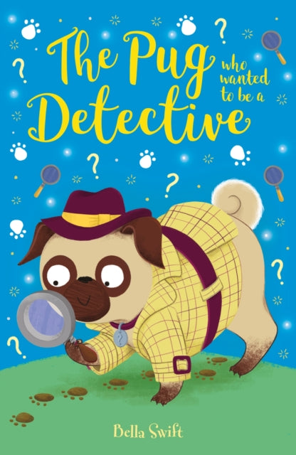 The Pug Who Wanted to be a Detective by Bella Swift