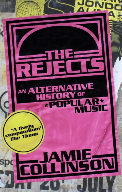 The Rejects: An Alternative History of Popular Music by Jamie Collinson