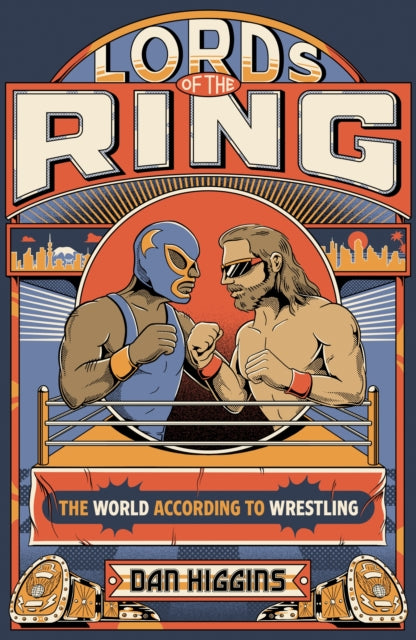 Lords of the Ring: The world according to wrestling by Dan Higgins