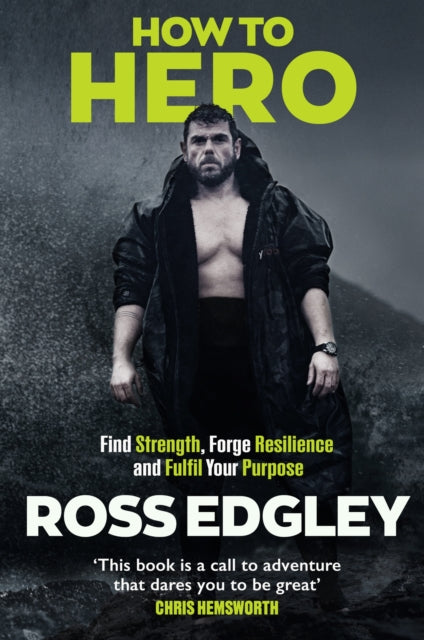 How to Hero: Find Strength, Forge Resilience and Fulfil Your Purpose by Ross Edgley