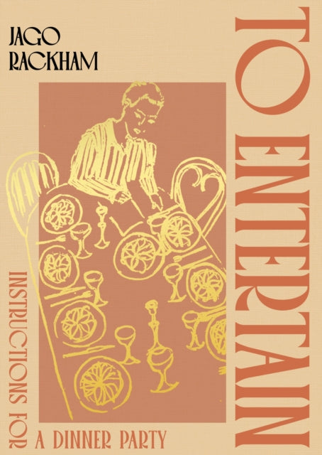 To Entertain: Instructions for Hosting a Dinner Party by Jago Rackham