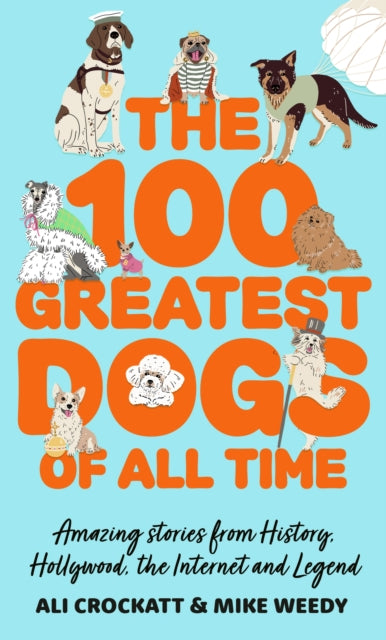 The 100 Greatest Dogs of All Time by Ali Crockatt & Michael Weedy