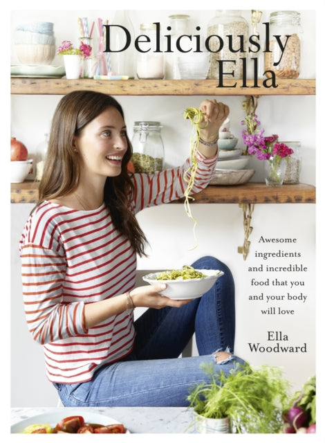Deliciously Ella: Awesome ingredients, incredible food that you and your body will love by Ella Mills