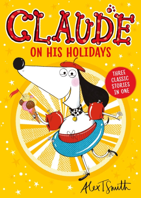 Claude On His Holidays: Three Classic Stories In One! by Alex T. Smith