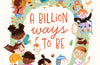 A Billion Ways to be: Celebrating Our Diverse World by Chitra Soundar (PRE-ORDER)
