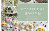 Botanical Baking: Contemporary Baking and Cake Decorating with Edible Flowers and Herbs by Juliet Sear